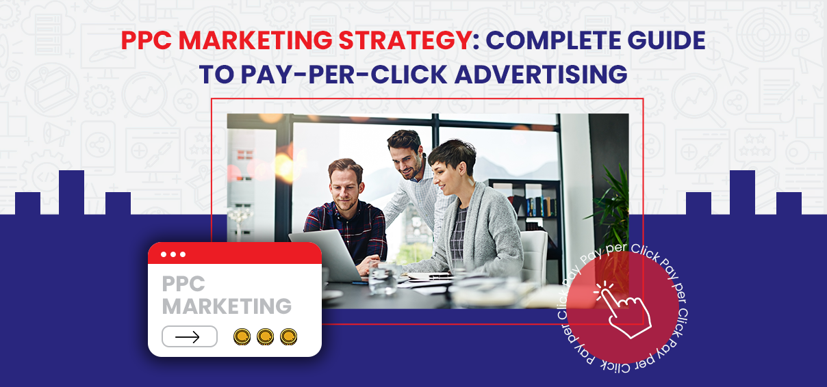 Complete Guide to Pay-Per-Click Advertising: PPC Marketing Strategy